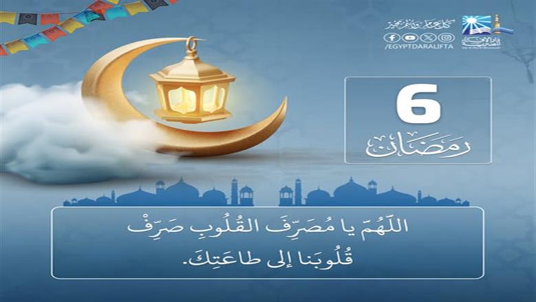 دعاء سادس أيام شهر رمضان.. اللهم يا مصرف القلوب صرف قلوبنا على طاعتك