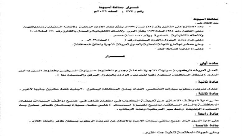 أصدر اللواء محمد علوان، محافظ أسيوط، قرارا رقم 474 لسنة 2026 بالتعريفة الجديدة لأجرة المواصلات الداخلية والخارجية بمختلف وسائل النقل الجماعي والسرفيس والتاكسي داخل مدن ومراكز المحافظة، وذلك عقب قرار لجنة التسعير التلقائي للمنتجات البترولية بتحريك أسعار البنزين والسولار ويأتي ذلك في ضوء الوضع الاستثنائي الناتج عن التطورات الجيوسياسية في منطقة الشرق الأوسط وتأثيراتها المباشرة على أسواق الطاقة العالمية، والتي أدت إلي ارتفاع كبير في تكلفة الاستيراد والإنتاج المحلي، القرار يهدف إلى ضبط منظومة النقل بالمحافظة ومنع أي استغلال للمواطنين وأكد محافظ أسيوط أن القرار يهدف إلى ضبط منظومة النقل بالمحافظة ومنع أي استغلال للمواطنين، مشددًا على كافة الأجهزة التنفيذية والرقابية بتكثيف الحملات المفاجئة على مواقف السيارات ومحطات الوقود والأسواق، للتأكد من الالتزام بالتعريفة الرسمية ومنع التلاعب أو رفع الأسعار دون وجه حق. التعريفة الجديدة تلزم السائقين وأصحاب المركبات وأوضح المحافظ أن التعريفة الجديدة تلزم السائقين وأصحاب المركبات بوضع