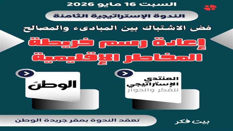 «الوطن» تجمع نخبة من المفكرين لمناقشة خريطة المخاطر الإقليمية في ندوة مع المنتدى الاستراتيجي
