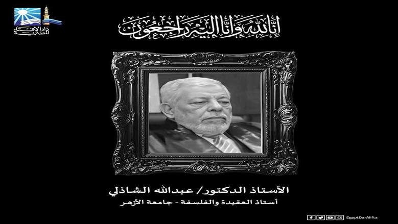 مفتي الجمهورية ينعى الدكتور عبد الله الشاذلي أستاذ العقيدة والفلسفة بجامعة الأزهر
