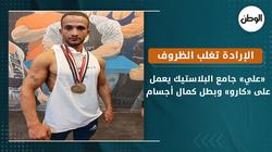 الإرادة تغلب الظروف.. «علي» جامع البلاستيك وبطل كمال أجسام