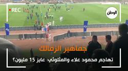 جماهير الزمالك تهاجم محمود علاء والمثلوثي: عايز 15 مليون؟