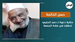 حسن الخاتمة.. حكاية دعوة لـ «عبد الحليم» تحققت في صلاة الجمعة