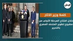 كلمة وزير الآثار خلال افتتاح المرحلة الأولى لمشروع تطوير المتحف المصري
