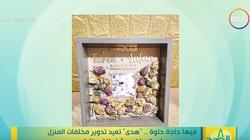 «هدى» تعيد تدوير مخلفات المنزل لديكورات ومشغولات جذابة.. فيديو