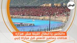 هتافات جماهير الأهلي قبل مباراة إنبي: «الكاس يا أبطال الليلة مش هزار»