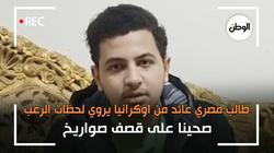طالب مصري عائد من أوكرانيا يروي لحظات الرعب: صحينا على قصف صواريخ