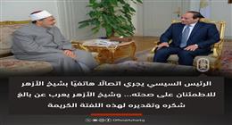 عاجل.. الرئيس السيسي يطمئن هاتفيا على صحة شيخ الأزهر