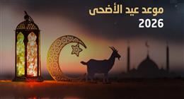 موعد عيد الأضحى 2026 في مصر.. متى يبدأ صيام العشر الأوائل من ذي الحجة؟